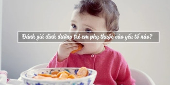 Đánh giá dinh dưỡng trẻ em phụ thuộc vào yếu tố nào?