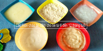 Cháo ăn dặm cho bé 7 tháng đến 12 tháng tuổi giàu dinh dưỡng