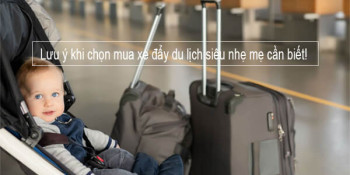Lưu ý khi chọn mua xe đẩy du lịch siêu nhẹ mẹ cần biết